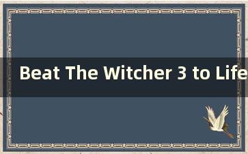 Beat The Witcher 3 to Life 2（观看《Witcher 3 to Life 2》并获得秘密宝藏）